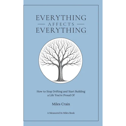 Everything Affects Everything: How to Stop Drifting and Start Building a Life You're Proud Of