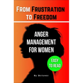 The Anger Management Self-Help Book for Women: From Frustration to Freedom