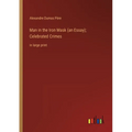 Man in the Iron Mask (an Essay); Celebrated Crimes: in large print