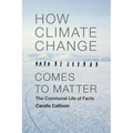 How Climate Change Comes to Matter: The Communal Life of Facts
