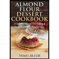 Almond Flour Dessert Cookbook: 25 Delicious Gluten-Free Sweets & Treats Made with Almond Flour