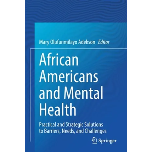 African Americans and Mental Health: Practical and Strategic Solutions to Barriers, Needs, and Challenges