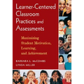Learner-Centered Classroom Practices and Assessments: Maximizing Student Motivation, Learning, and Achievement