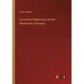 Locomotive Engineering, and the Mechanism of Railways