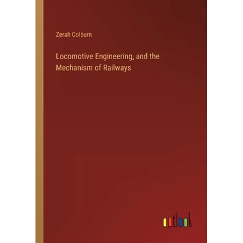Locomotive Engineering, and the Mechanism of Railways