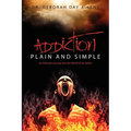 Addiction Plain and Simple: An Intimate Journey into the World of an Addict