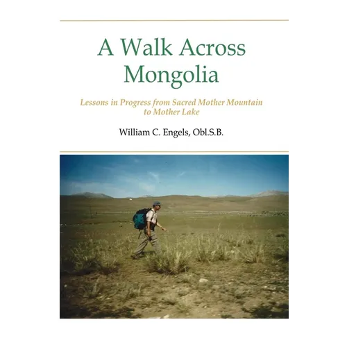 A Walk Across Mongolia: Lessons In Progress From Sacred Mother Mountain To Mother Lake