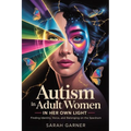 Autism in Adult Women: In Her Own Light: Finding Identity, Voice, and Belonging on the Spectrum