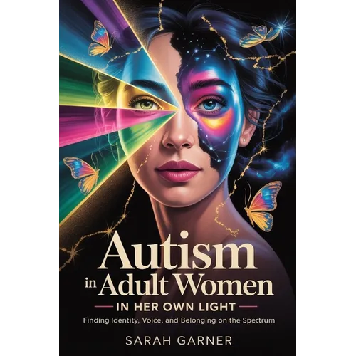 Autism in Adult Women: In Her Own Light: Finding Identity, Voice, and Belonging on the Spectrum