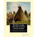 Blackfoot lodge tales; the story of a prairie people. By: George Bird Grinnell: Siksika Indians, Indians of North America (original version)