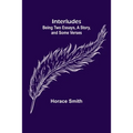 Interludes; being Two Essays, a Story, and Some Verses