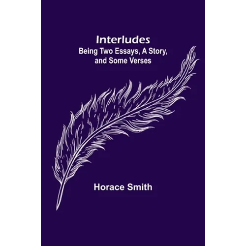 Interludes; being Two Essays, a Story, and Some Verses
