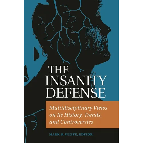The Insanity Defense: Multidisciplinary Views on Its History, Trends, and Controversies