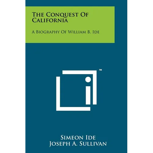 The Conquest Of California: A Biography Of William B. Ide