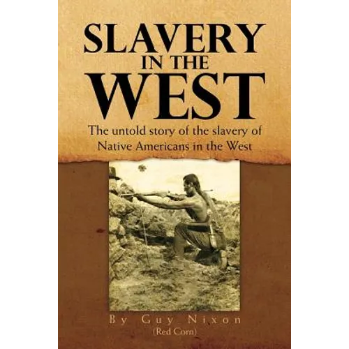 Slavery in the West: The Untold Story of the Slavery of Native Americans in the West
