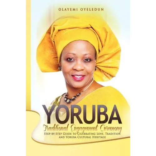 Yoruba Traditional Engagement Ceremony: Step-By-Step Guide to Celebrating Love, Tradition and Yoruba Cultural Heritage