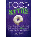 Food Myths: Going Beyond the Health Food Fads and Getting Real about Science, Health, and Nutrition