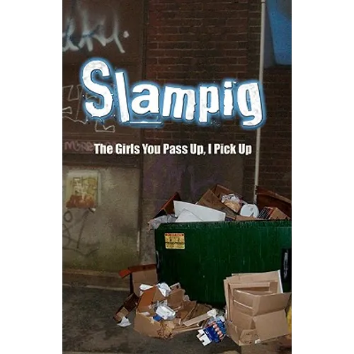 Slampig: The Girls You Pass Up, I Pick Up