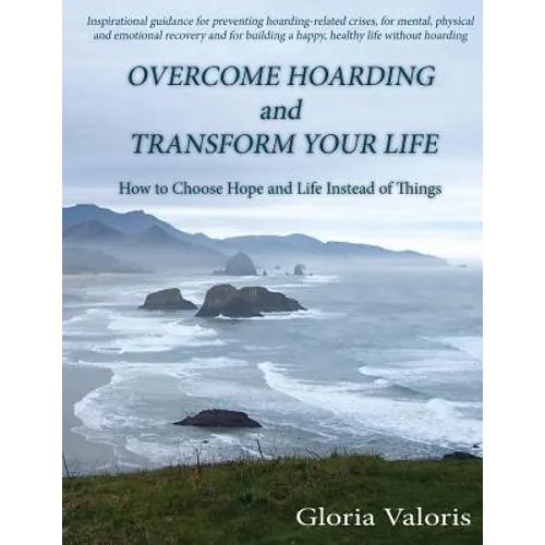 Overcome Hoarding and Transform Your Life: How to Choose Hope and Life Instead of Things