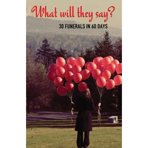 What Will They Say?: 30 Funerals in 60 Days