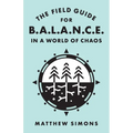 The Field Guide for Balance in a World of Chaos
