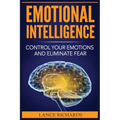 Emotional Intelligence: Control Your Emotions and Eliminate Fear
