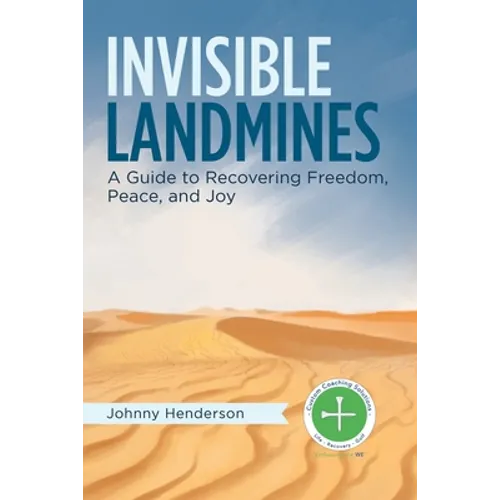 Invisible Landmines: A Guide to Recovering Freedom, Peace, and Joy