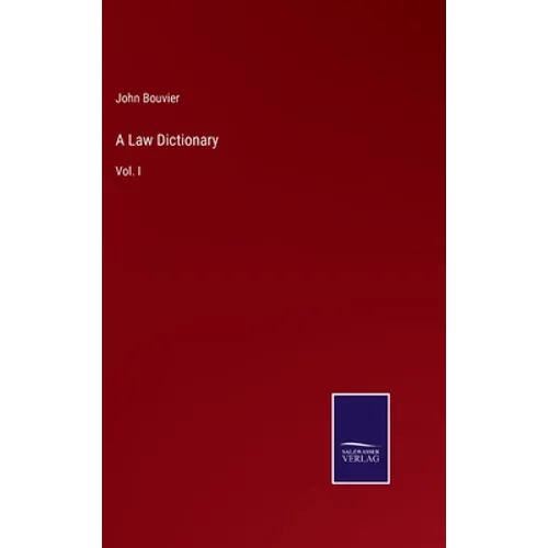 A Law Dictionary: Vol. I