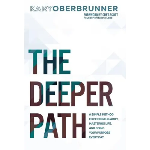 The Deeper Path: A Simple Method for Finding Clarity, Mastering Life, and Doing Your Purpose Every Day