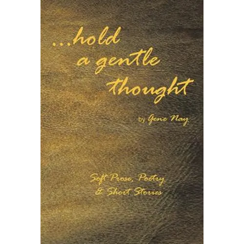 . . . Hold a Gentle Thought: Soft Prose, Poetry & Short Stories