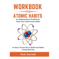 Workbook: Atomic Habits - An Easy & Proven Way to Build Good Habits & Break Bad Ones