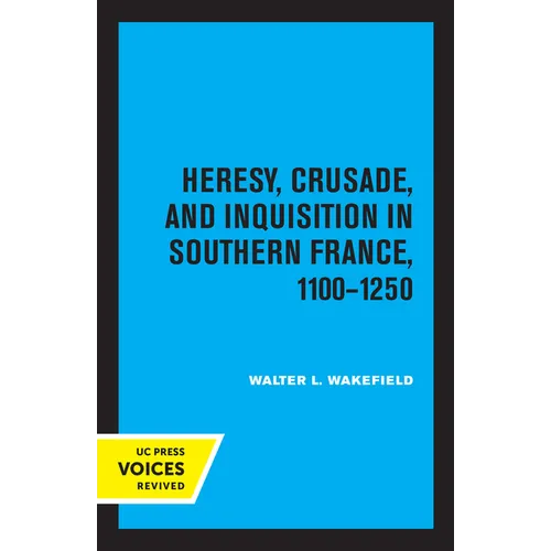 Heresy, Crusade, and Inquisition in Southern France, 1100 - 1250