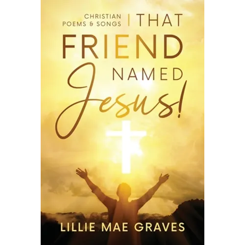 That Friend Named Jesus: Christian Poems and Songs
