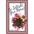 Be Selfish! Give More!