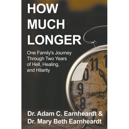 How Much Longer: One Family's Journey Through Two Years of Hell, Healing, and Hilarity