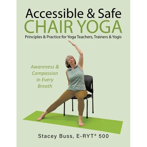 Accessible & Safe Chair Yoga Principles & Practice for Yoga Teachers, Trainers & Yogis: Awareness & Compassion in Every Breath
