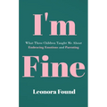 I'm Fine: What Three Children Taught Me About Embracing Emotions and Parenting