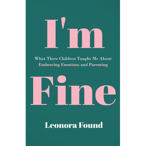 I'm Fine: What Three Children Taught Me About Embracing Emotions and Parenting