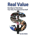 Real Value New Ways to Think About Your Time, Your Space & Your Stuff