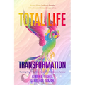 Total Life Transformation: Turning Your Pain into Passion and Living on Purpose