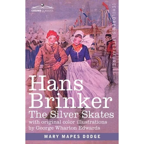 Hans Brinker: The Silver Skates, A Story of Life in Holland