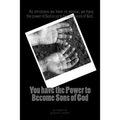 You have the power to become Sons of God: as christians we have no excuse, we have the power of God in us to become sons of God.
