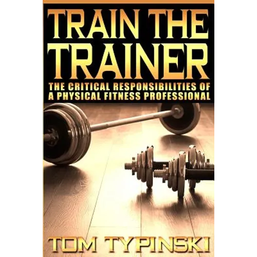 Train The Trainer: What Personal Trainers Must Know To Succeed As A Physical Fitness Expert