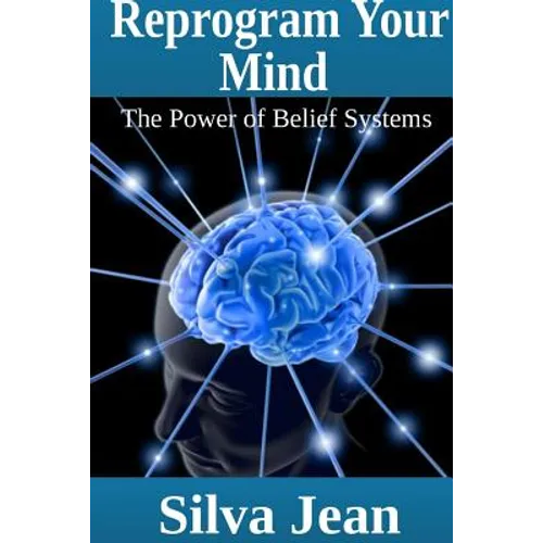 Reprogram Your Mind: The Power of Belief Systems