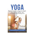 Yoga: Beginner's Guide To Yoga For Weight-Loss, Healthy Lifestyle, And A Peaceful Mind Starting Now!