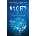 Anxiety: A Self-help Workbook That Identifies the Signs of Depression, Panic Attacks and Helps You Deal With Social Anxiety (Proven Mindfulness Techni