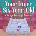 Your Inner Six Year Old: Change Your Life Forever