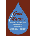 Grief Matters: Authentic Perspectives of Life & Loss: Authentic Perspectives of Life and Loss