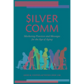 Silvercomm: Marketing Practices and Messages for the Age of Aging