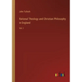 Rational Theology and Christian Philosophy in England: Vol. I